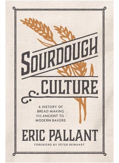 Sourdough Culture: A History of Bread Making from Ancient to Modern Bakers 
