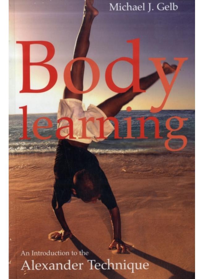 Body Learning : An Introduction to the Alexander Technique 
