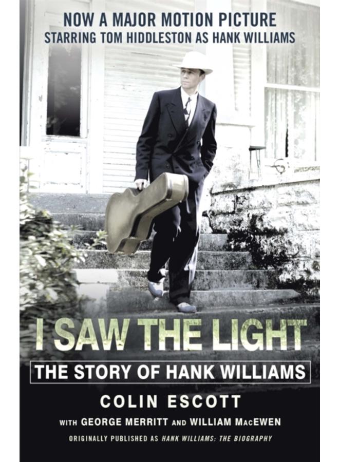 I Saw The Light : The Story of Hank Williams - Now a major motion picture starring Tom Hiddleston as Hank Williams 