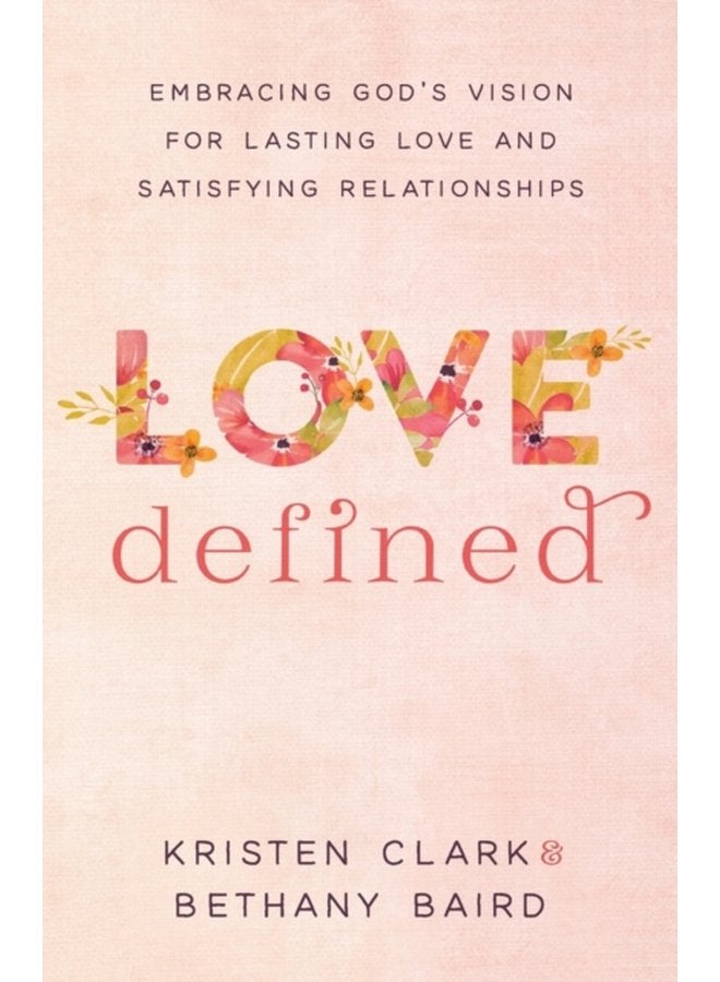 Love Defined Embracing God s Vision for Lasting Love and Satisfying Relationships - Paperback