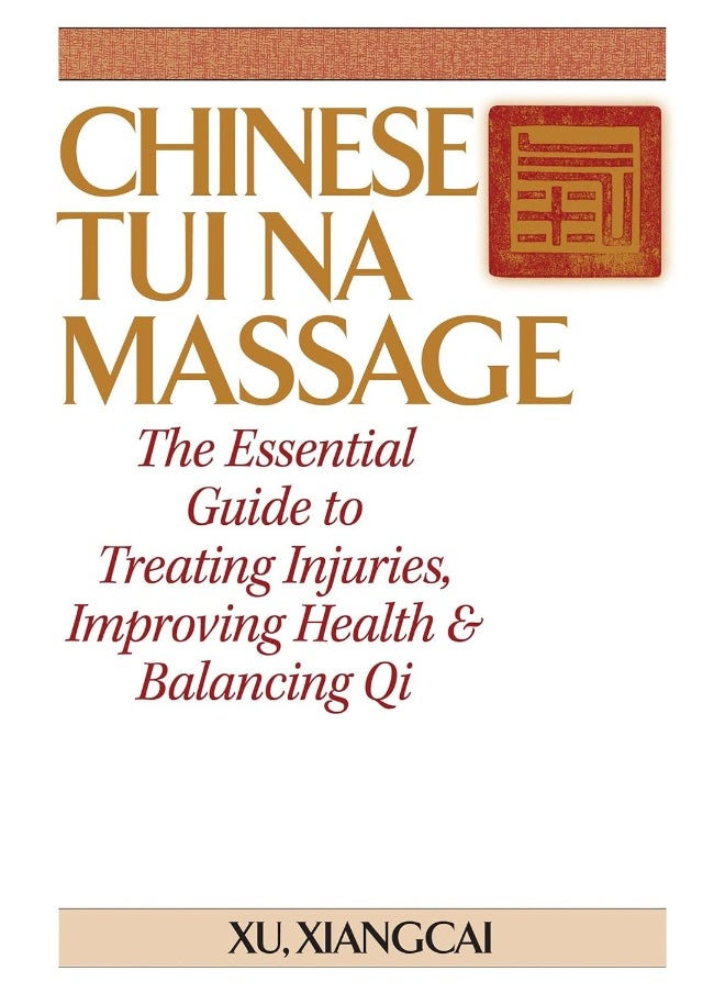 Chinese Tui Na Massage: The Essential Guide to Treating Injuries, Improving Health & Balancing Qi 