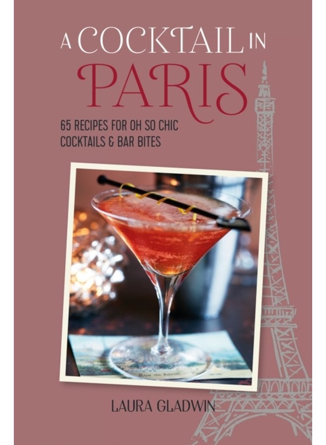 A Cocktail in Paris 65 Recipes for Oh So Chic Cocktails Bar Bites - Hardback