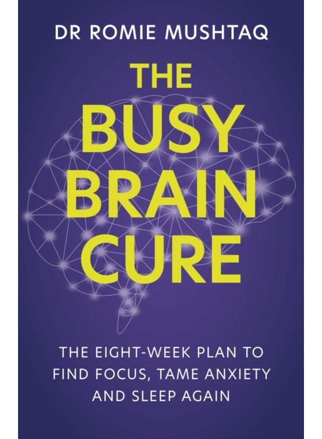 The Busy Brain Cure The Eight Week Plan to Find Focus Tame Anxiety Sleep Again - Paperback