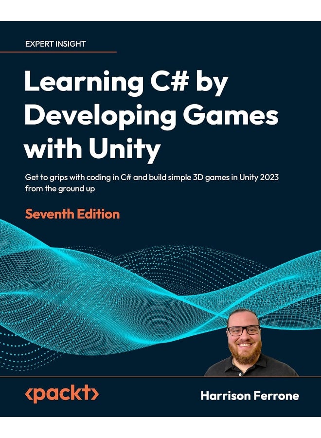 Learning C# by Developing Games with Unity - Seventh Edition: Get to grips with coding in C# and build simple 3D games in Unity 2022 from the ground up 