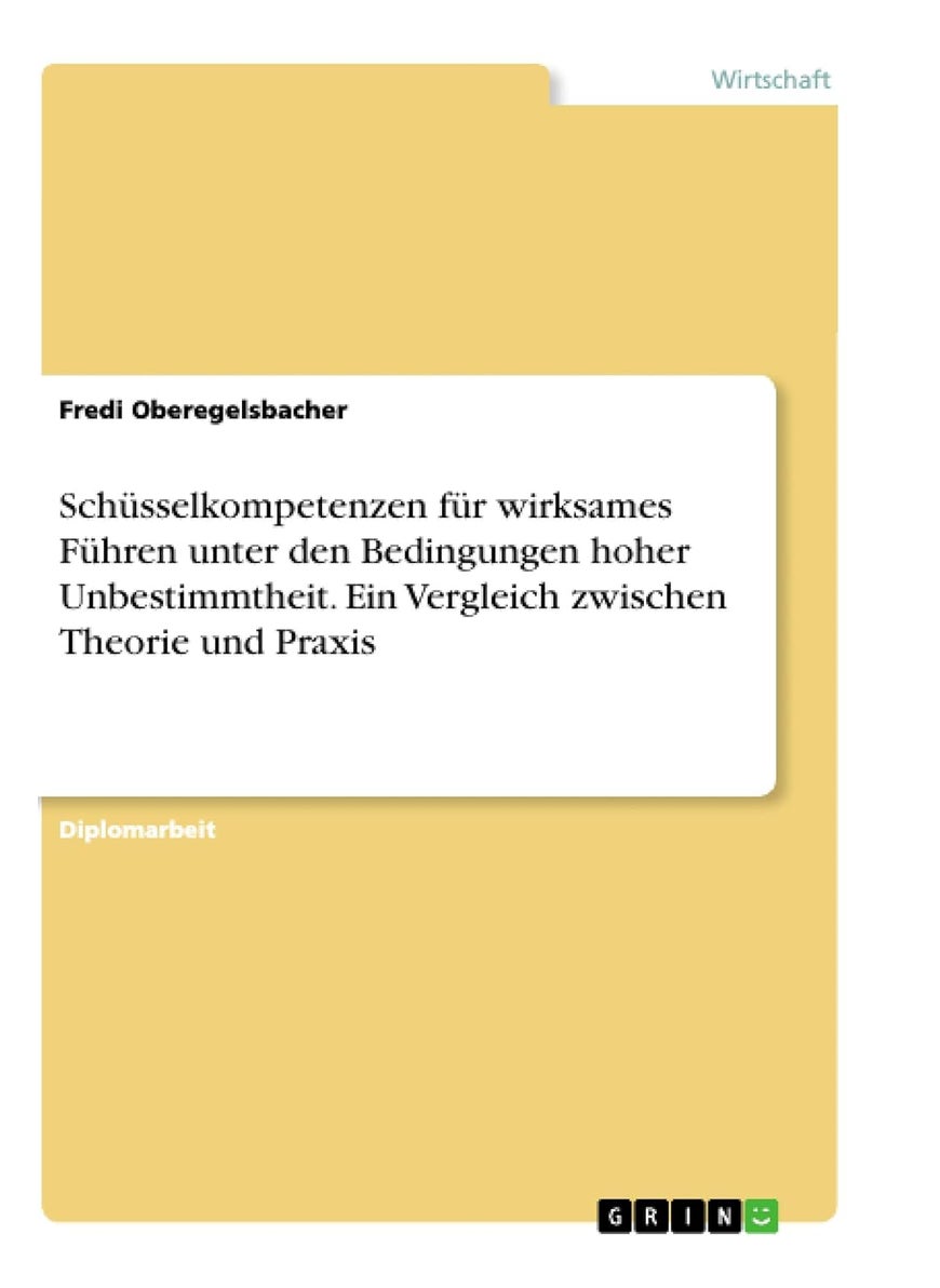 Schüsselkompetenzen für wirksames Führen unter den Bedingungen hoher Unbestimmtheit. Ein Vergleich zwischen Theorie und Praxis 