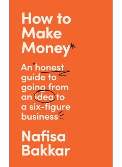 How To Make Money An Honest Guide To Going From An Idea To A Sixfigure Business [Ie Airside Expo By Nafisa Bakkar Paperback