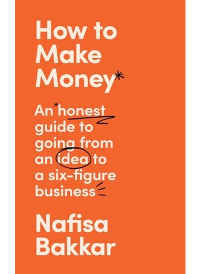 How To Make Money An Honest Guide To Going From An Idea To A Sixfigure Business [Ie Airside Expo By Nafisa Bakkar Paperback