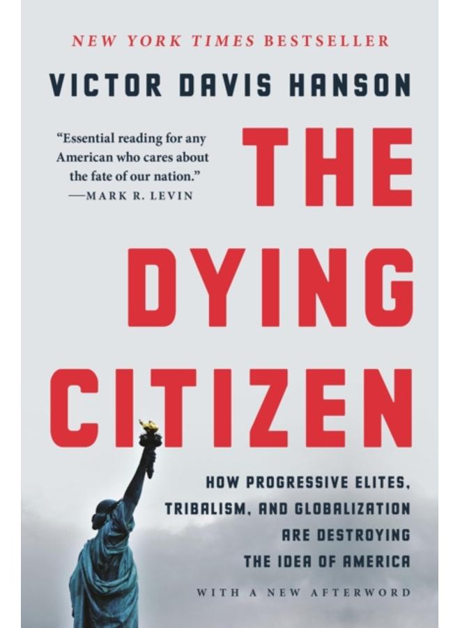 The Dying Citizen : How Progressive Elites, Tribalism, and Globalization Are Destroying the Idea of America 