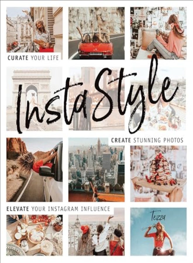 Instastyle Curate Your Life Create Stunning Photos And Captivate Your Instagram Following 