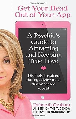 Get Your Head Out Of Your App A Psychics Guide To Attracting And Keeping True Love 
