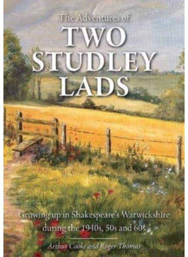 The Adventures of Two Studley Lads : Growing up in Shakespeare's Warwickshire during the 1940s, 50s and 60s 