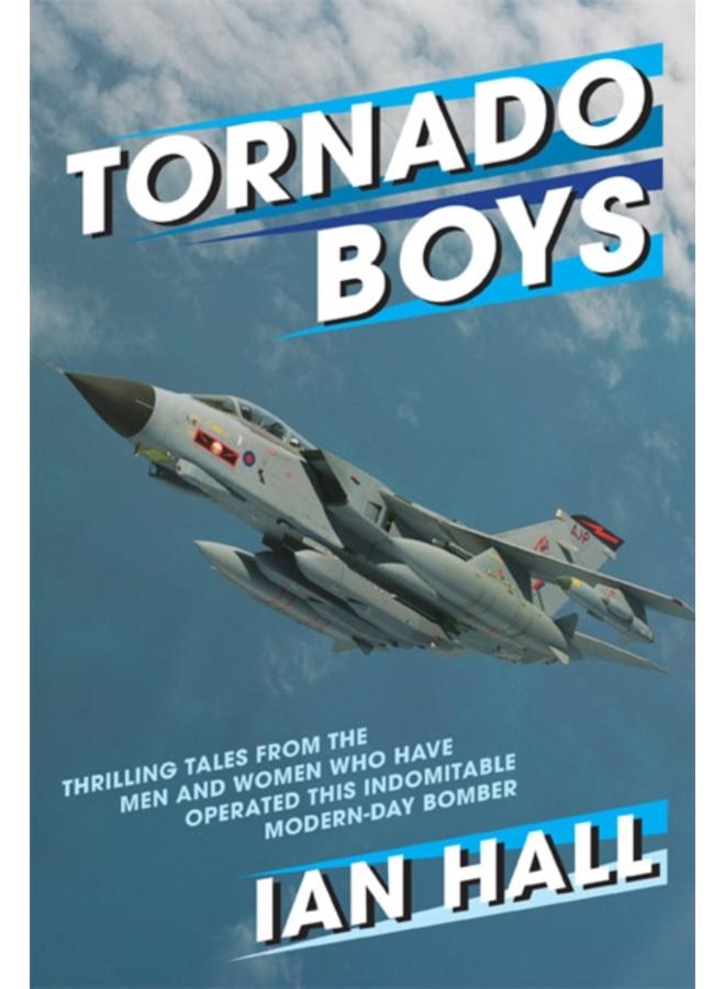 Tornado Boys : Thrilling Tales from the Men and Women who have Operated this Indomintable Modern-Day Bomber