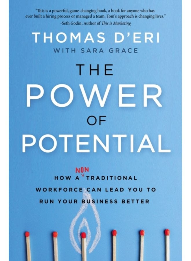 The Power of Potential How a Nontraditional Workforce Can Lead You to Run Your Business Better - Hardback