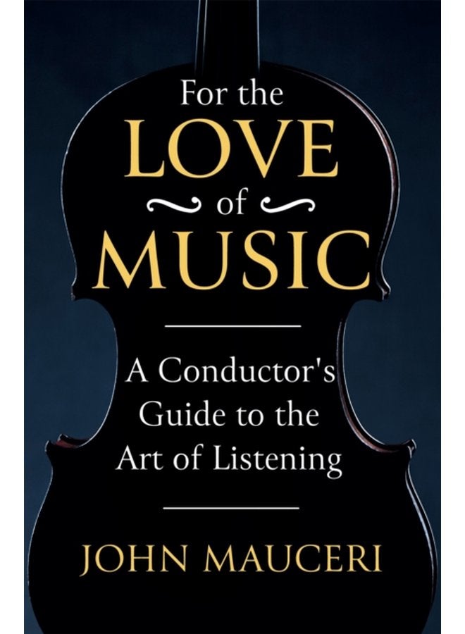 For the Love of Music A Conductor s Guide to the Art of Listening - Paperback