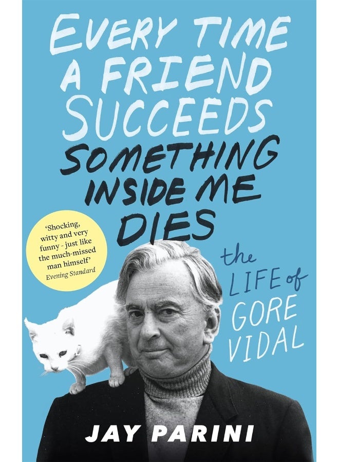 Every Time a Friend Succeeds Something Inside Me Dies: The Life of Gore Vidal