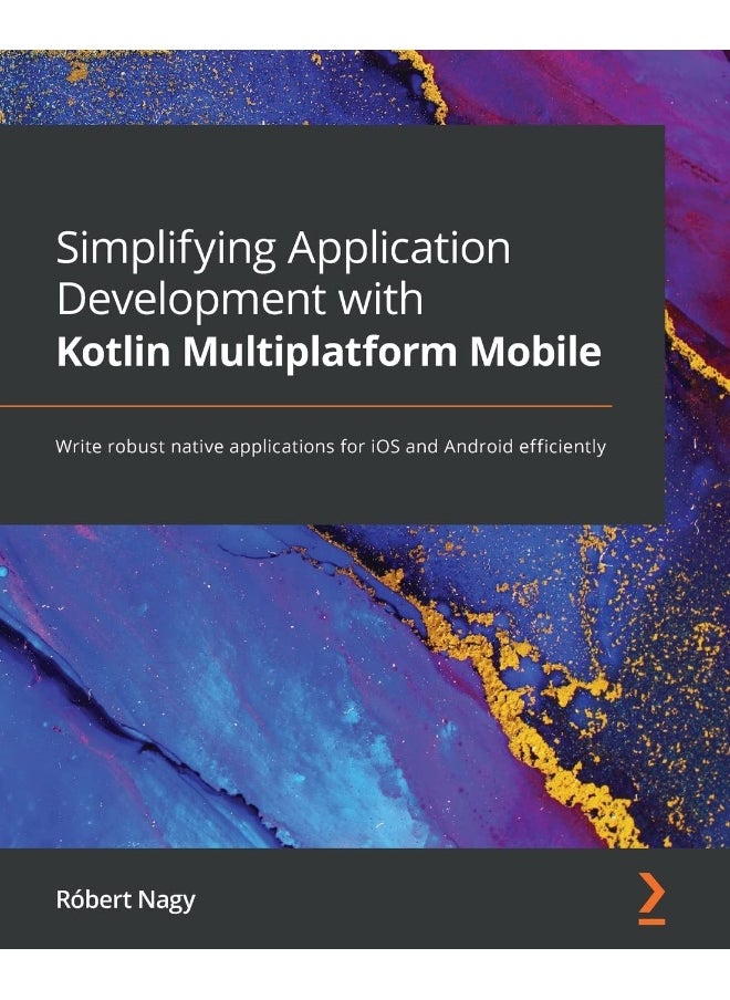 Simplifying Application Development with Kotlin Multiplatform Mobile: Write robust native applications for iOS and Android efficiently 