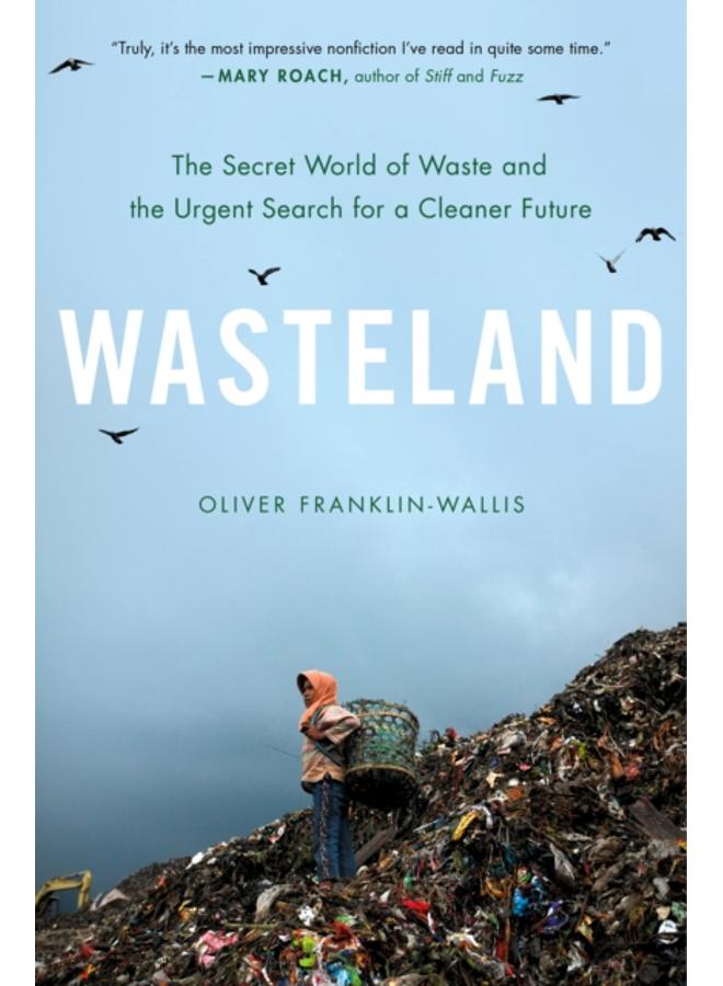 Wasteland : The Secret World of Waste and the Urgent Search for a Cleaner Future