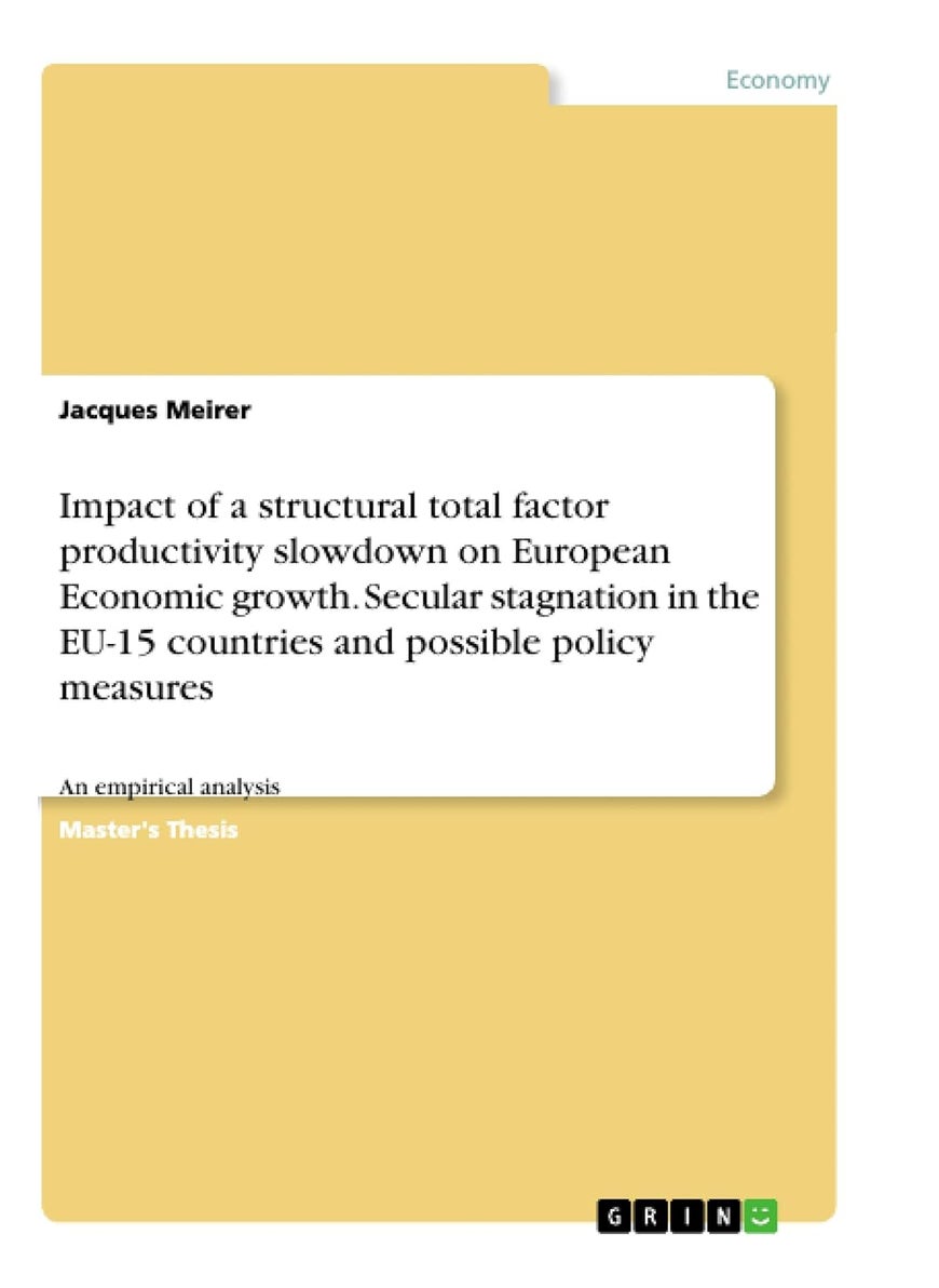 GRIN Verlag Impact of a structural total factor productivity slowdown on European Economic growth. Secular stagnation in the EU-15 countries and possible policy measures: An empirical analysis 