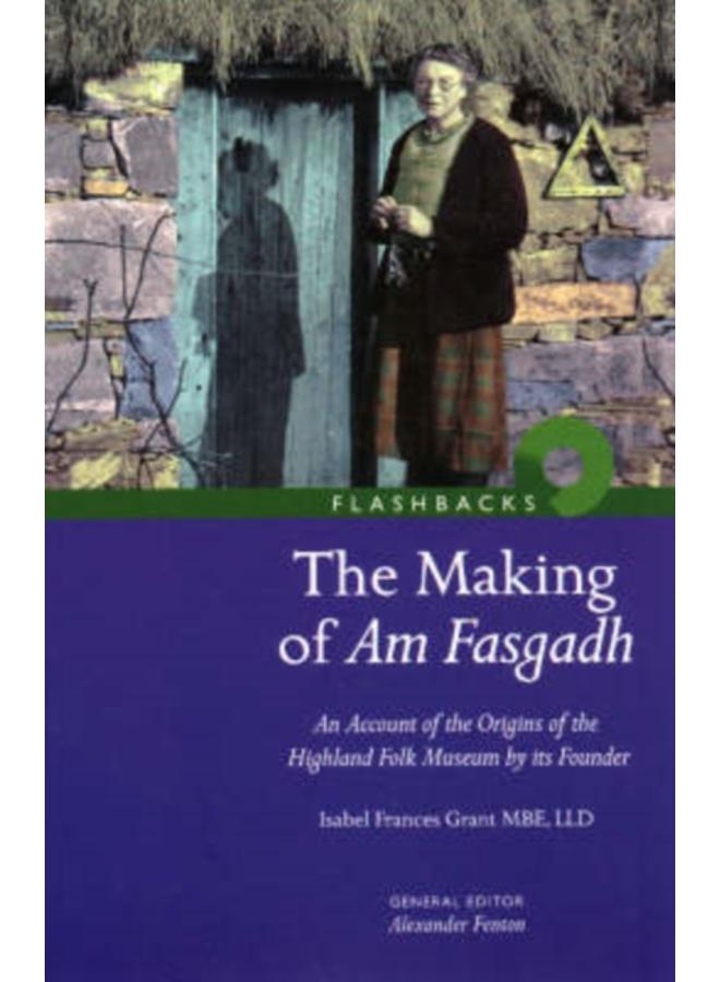 The Making of Am Fasgadh : An Account of the Origins of the Highland Folk Museum by Its Founder 
