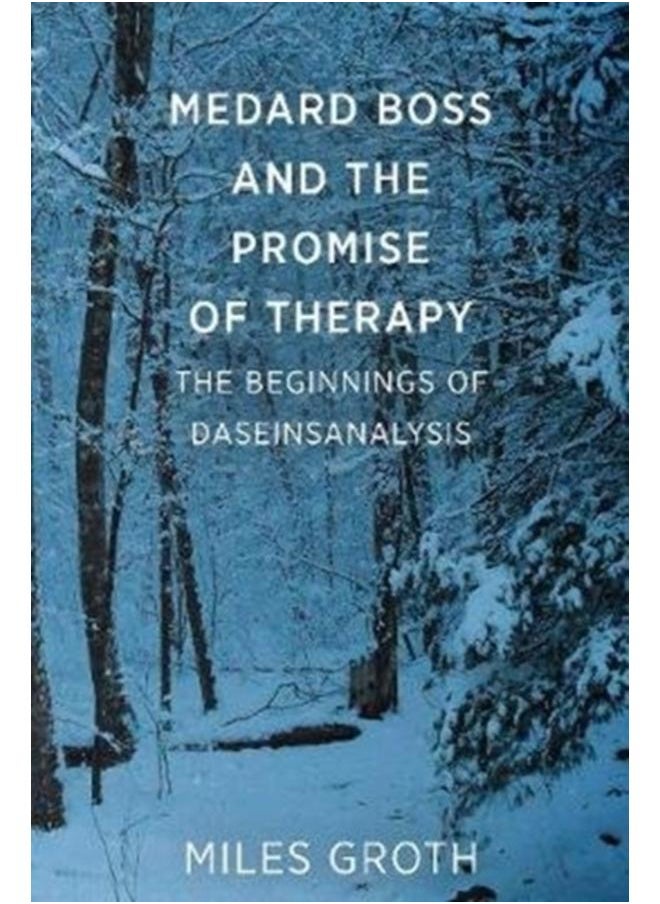 Medard Boss and the Promise of Therapy : The Beginnings of Daseinsanalysis 