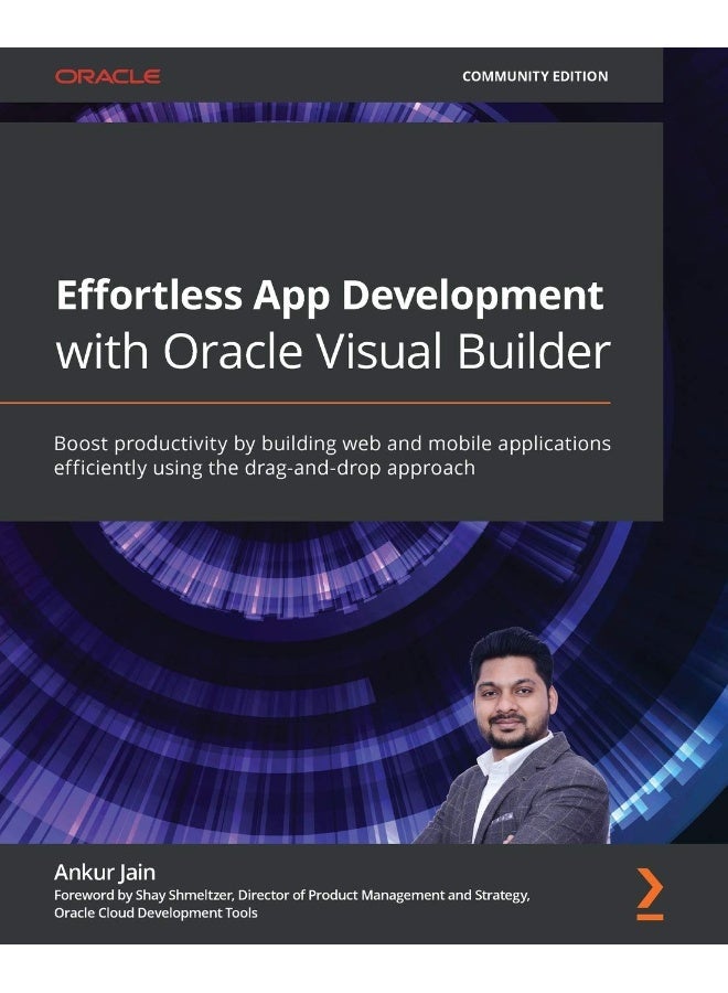 Effortless App Development with Oracle Visual Builder: Boost productivity by building web and mobile applications efficiently using the drag-and-drop approach 