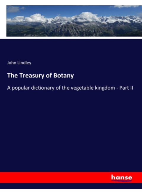 The Treasury of Botany: A popular dictionary of the vegetable kingdom - Part II