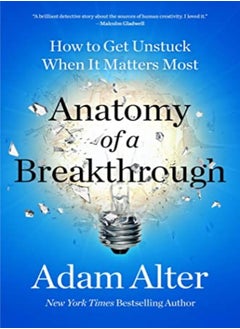 Anatomy Of A Breakthrough How To Get Unstuck When It Matters Most by Alter, Adam Hardcover 