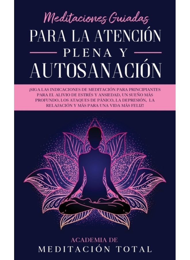 Meditaciones Guiadas Para La Atenci n Plena y Autosanaci n Siga las indicaciones de meditaci n para principiantes para el alivio de estr s y ansiedad un sue o m s profundo los ataques de p nico - Paperback