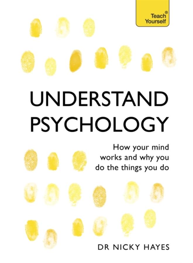 Understand Psychology : How Your Mind Works and Why You Do the Things You Do 