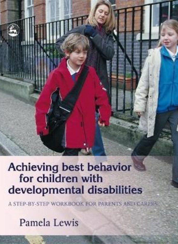 Achieving Best Behavior for Children with Developmental Disabilities  A Step-By-Step Workbook for Parents and Carers Lewis Pamela