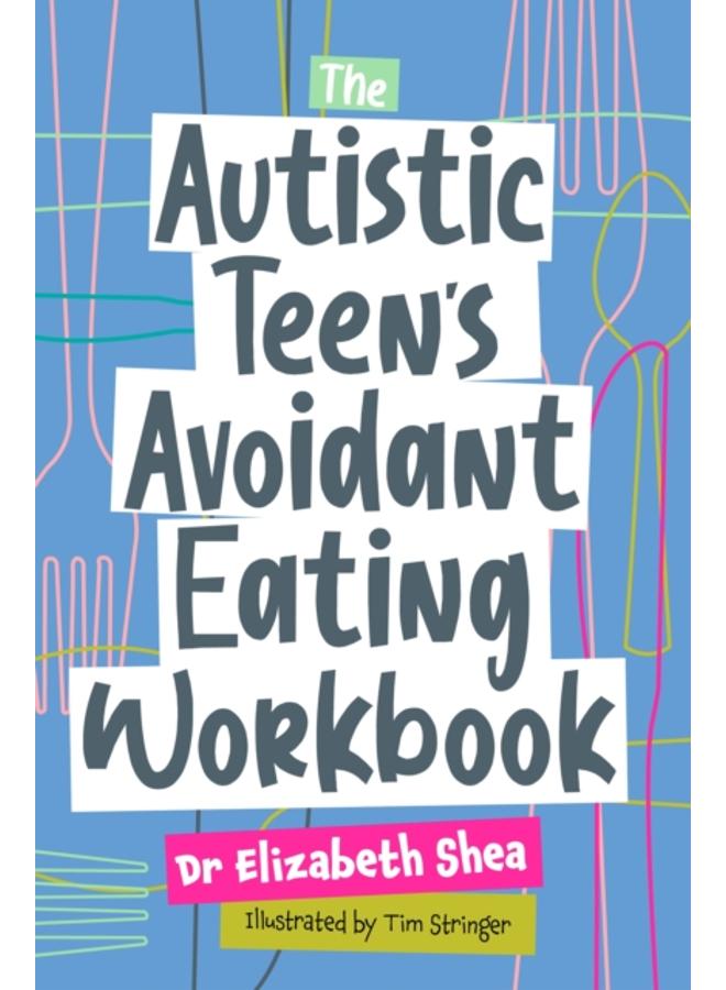 The Autistic Teen's Avoidant Eating Workbook 