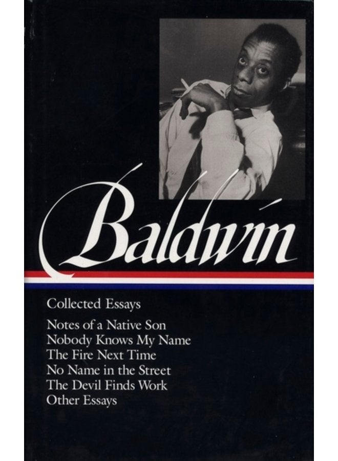 James Baldwin Collected Essays Notes of a Native Son Nobody Knows My Name The Fire Next Time No Name in the Street The Devil Finds Work LOA 98 - Hardback