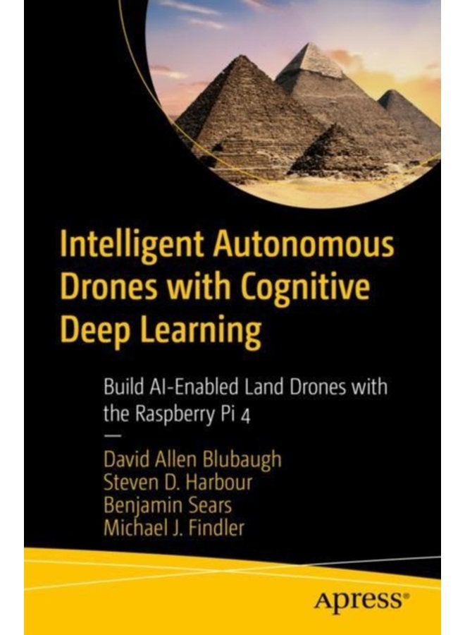 Intelligent Autonomous Drones with Cognitive Deep Learning Build AI Enabled Land Drones with the Raspberry Pi 4 - Paperback