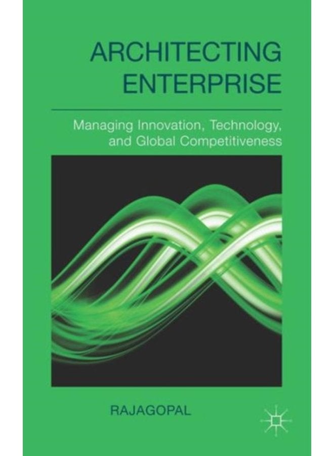 Architecting Enterprise Managing Innovation Technology and Global Competitiveness - Hardback