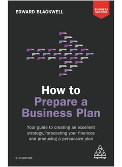 How to Prepare a Business Plan: Your Guide to Creating an Excellent Strategy, Forecasting Your Finances and Producing a Persuasive Plan