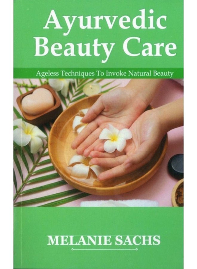 Ayurvedic Beauty Care Ageless Techniques To Invoke Natural Beauty - Paperback