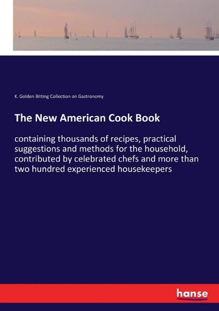 The New American Cook Book: containing thousands of recipes, practical suggestions and methods for the household, contributed by celebrated chefs and more than two hundred experienced housekeepers - pzsku/Z1F90C815C6283B60C4A2Z/45/1749025508/56f58d15-fad4-4989-9273-c58c88517a02