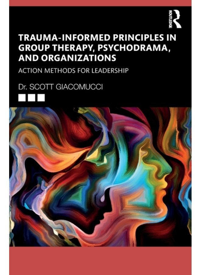 Trauma Informed Principles in Group Therapy Psychodrama and Organizations Action Methods for Leadership - Paperback