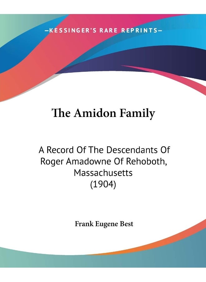 The Amidon Family: A Record Of The Descendants Of Roger Amadowne Of Rehoboth, Massachusetts (1904) 