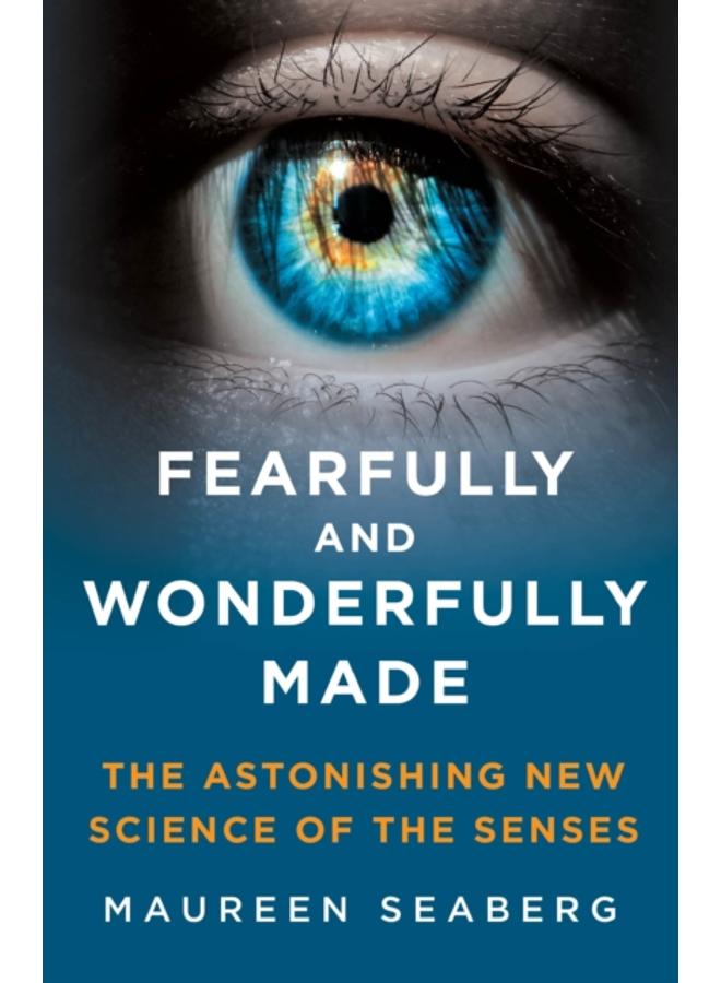 Fearfully and Wonderfully Made : The Astonishing New Science of the Senses 