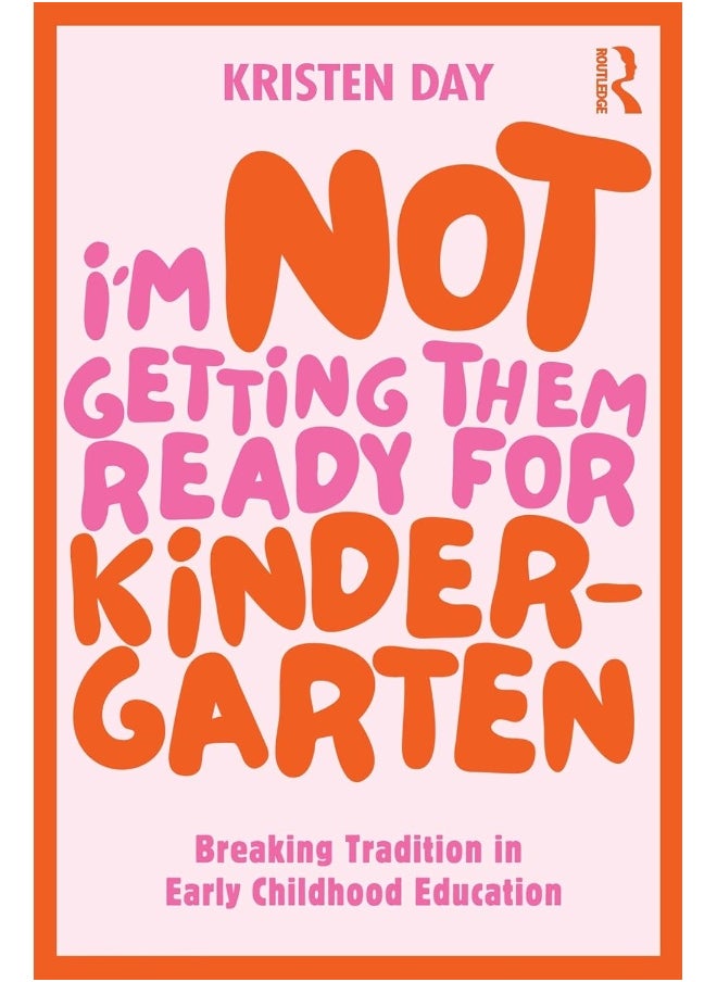 I'm Not Getting Them Ready for Kindergarten: Breaking Tradition in Early Childhood Education 
