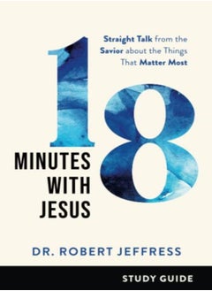 18 Minutes with Jesus Study Guide - Straight Talk from the Savior about the Things That Matter Most 