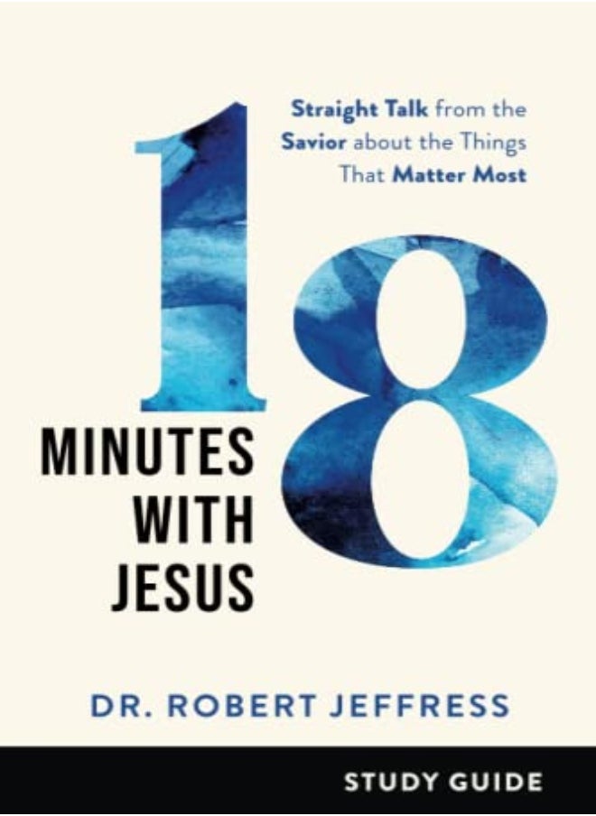 18 Minutes with Jesus Study Guide - Straight Talk from the Savior about the Things That Matter Most 
