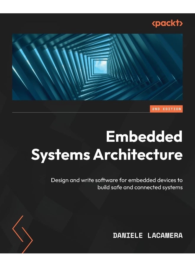 Embedded Systems Architecture - Second Edition: Design and write software for embedded devices to build safe and connected systems 