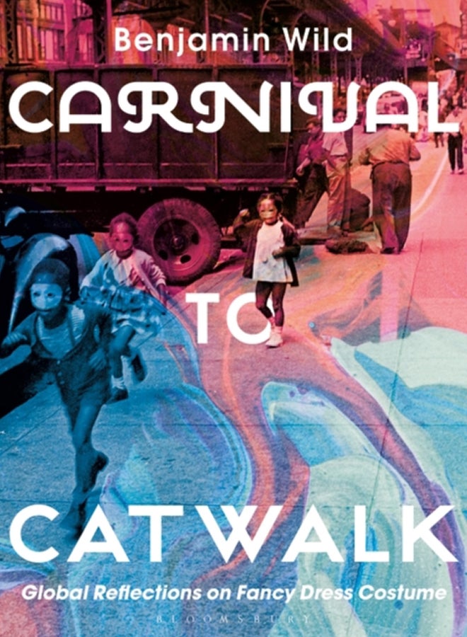 Carnival to Catwalk : Global Reflections on Fancy Dress Costume 