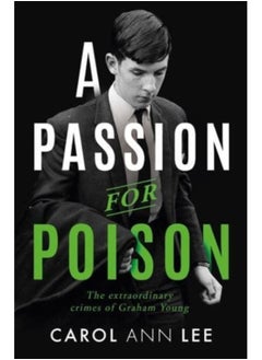 A Passion for Poison : A true crime story like no other, the extraordinary tale of the schoolboy teacup poisoner