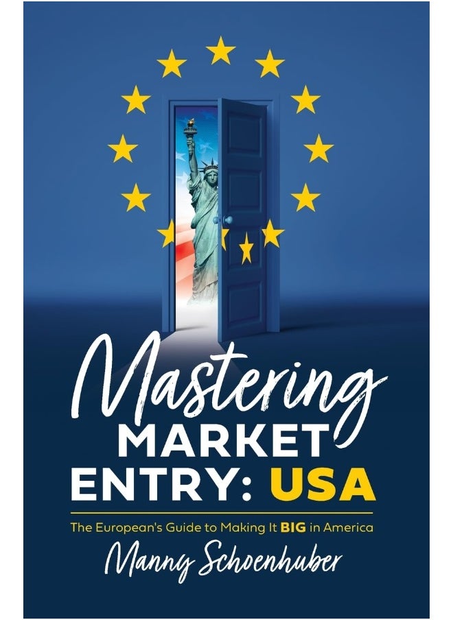 Mastering Market Entry: USA: The European's Guide to Making It Big in Amer 