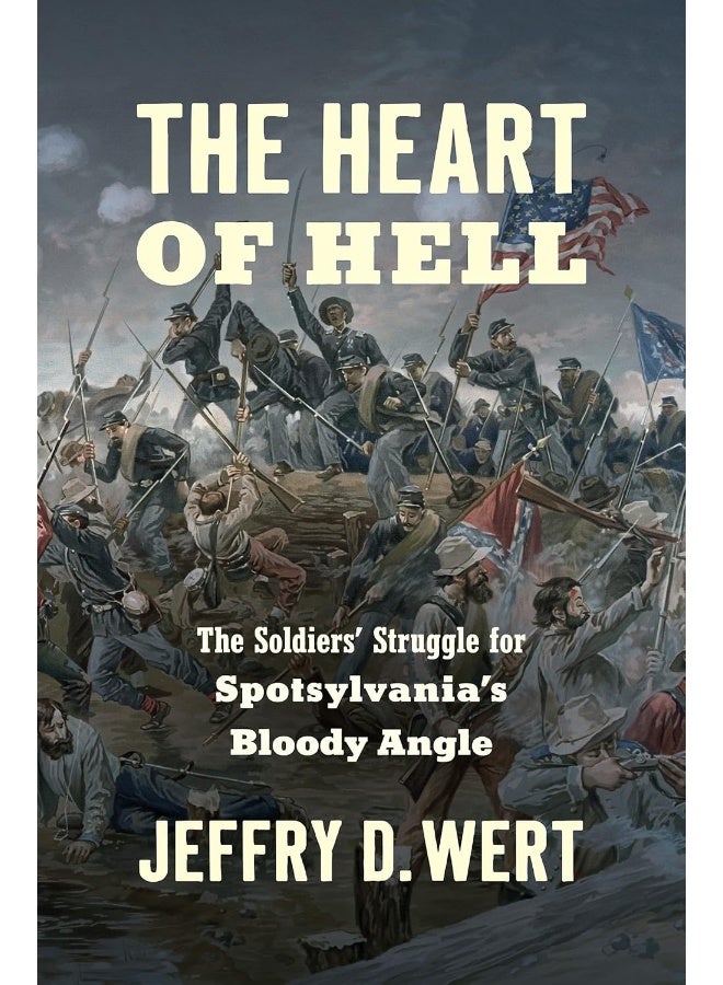 The Heart of Hell: The Soldiers' Struggle for Spotsylvania's Bloody Angle