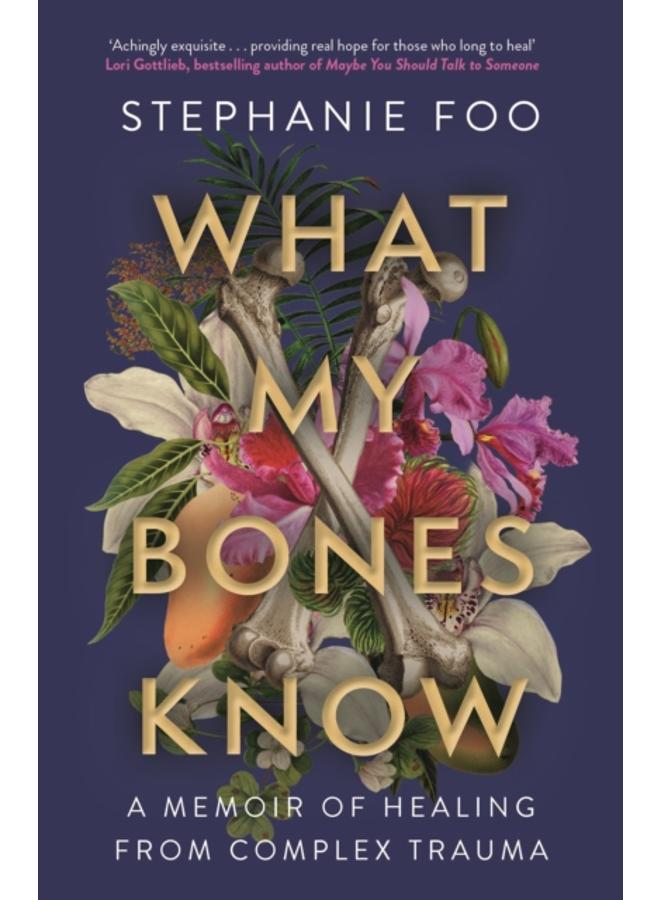 What My Bones Know : A Memoir of Healing from Complex Trauma
