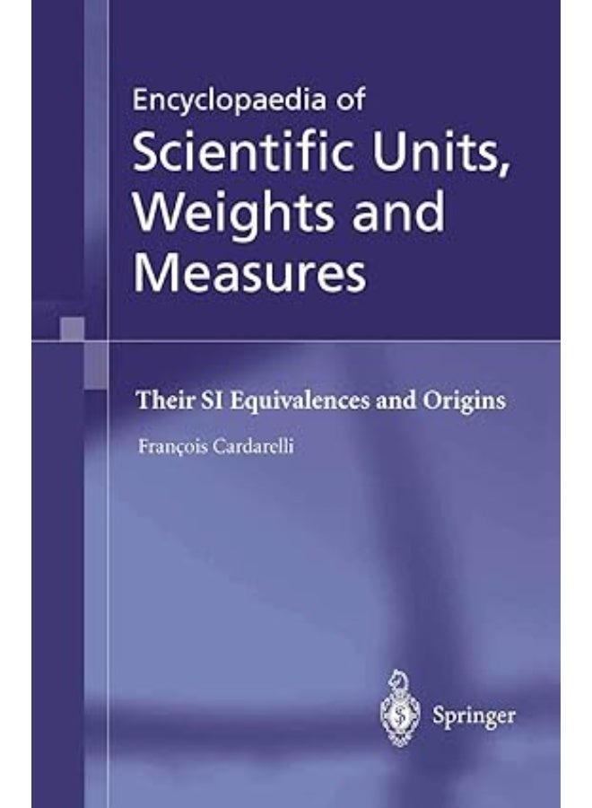 Encyclopaedia of Scientific Units, Weights & Measures Their Si Equivalences and Origins .